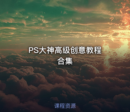 PS大神高级创意教程 合集