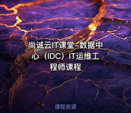 尚诚云IT课堂-数据中心（IDC）IT运维工程师课程