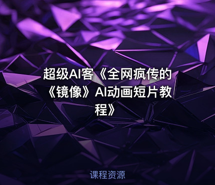 超级AI客《全网疯传的《镜像》AI动画短片教程》
