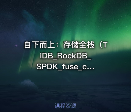 自下而上：存储全栈（TiDB_RockDB_SPDK_fuse_ceph_NVMe）