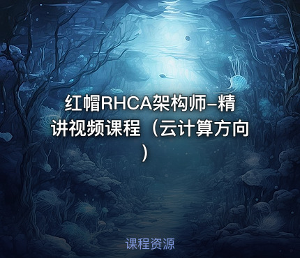 红帽RHCA架构师-精讲视频课程（云计算方向）