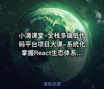 小滴课堂-全栈多端低代码平台项目大课-系统化掌握React生态体系【VIP】