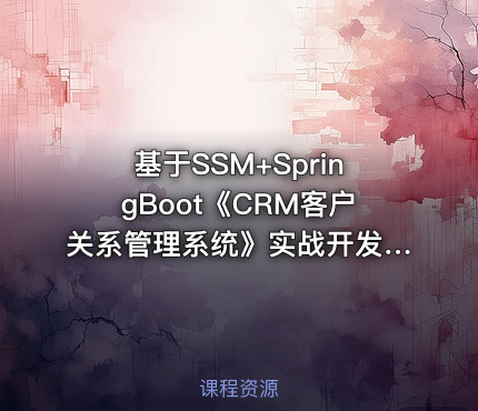 基于SSM+SpringBoot《CRM客户关系管理系统》实战开发教程