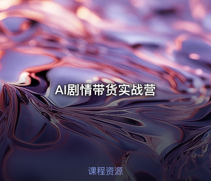 AI剧情带货实战营