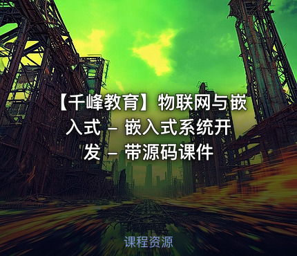 【千峰教育】物联网与嵌入式 - 嵌入式系统开发 - 带源码课件