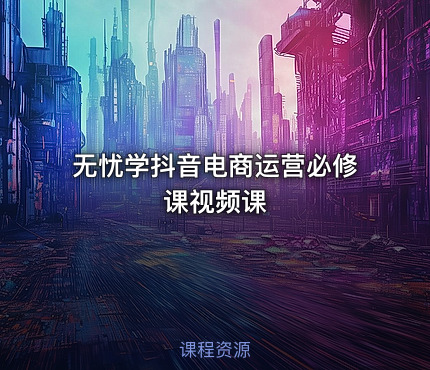 无忧学抖音电商运营必修课视频课