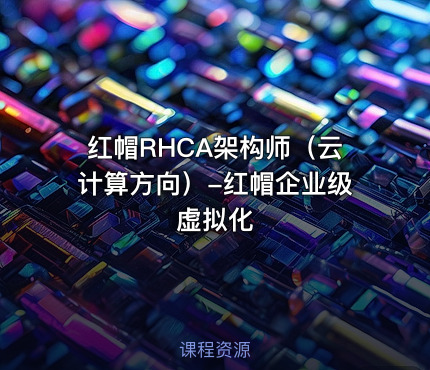 红帽RHCA架构师（云计算方向）-红帽企业级虚拟化