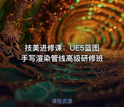 技美进修课：UE5蓝图手写渲染管线高级研修班