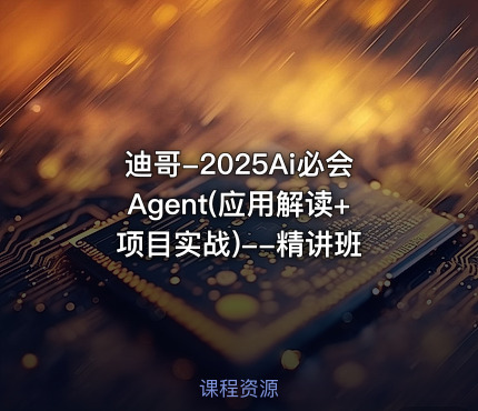 迪哥-2025Ai必会Agent(应用解读+项目实战)--精讲班