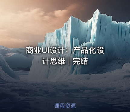 商业UI设计：产品化设计思维 | 完结
