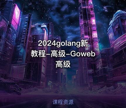 2024golang新教程-高级-Goweb高级