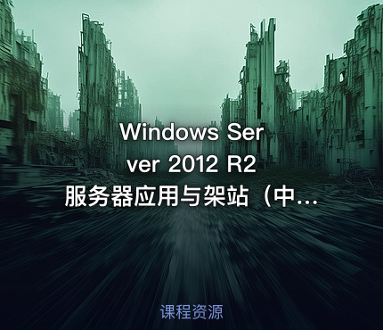 Windows Server 2012 R2 服务器应用与架站（中级全套）视频课程