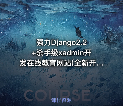 强力Django2.2+杀手级xadmin开发在线教育网站(全新开发)【完结】
