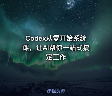 Codex从零开始系统课，让AI帮你一站式搞定工作