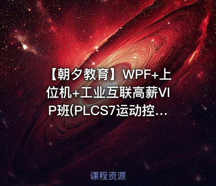 【朝夕教育】WPF+上位机+工业互联高薪VIP班(PLCS7运动控制机器视觉物联网)（第4期）