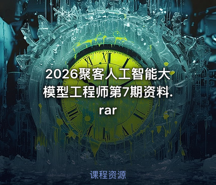 2026聚客人工智能大模型工程师第7期资料.rar