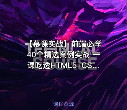 【慕课实战】前端必学 40个精选案例实战 一课吃透HTML5+CSS3+JS