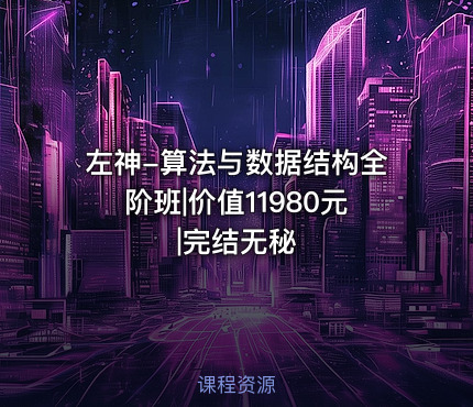 左神-算法与数据结构全阶班|价值11980元|完结无秘