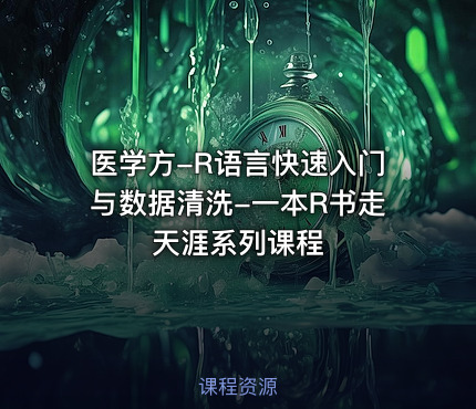 医学方-R语言快速入门与数据清洗-一本R书走天涯系列课程