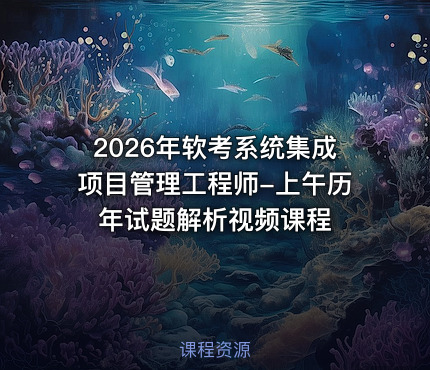 2026年软考系统集成项目管理工程师-上午历年试题解析视频课程