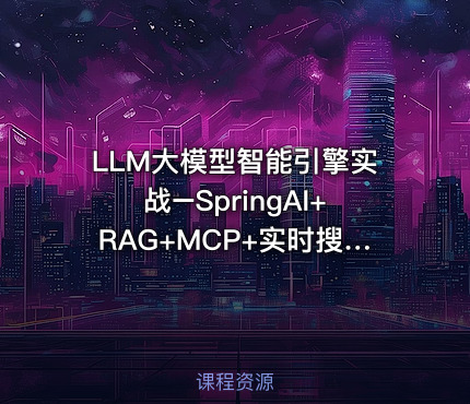 LLM大模型智能引擎实战–SpringAI+RAG+MCP+实时搜索|已完结