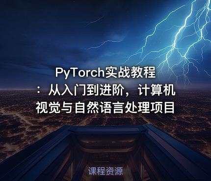 PyTorch实战教程：从入门到进阶，计算机视觉与自然语言处理项目