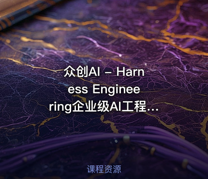 众创AI - Harness Engineering企业级AI工程实战课程