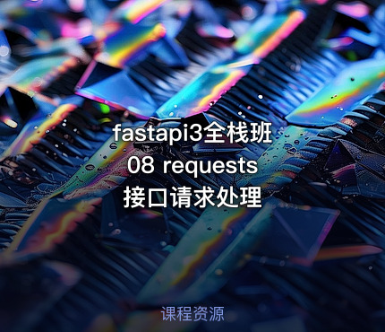 fastapi3全栈班08 requests接口请求处理