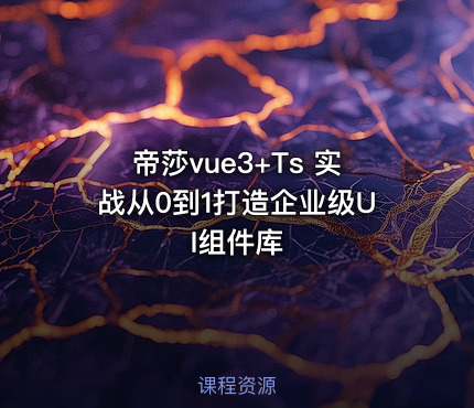 帝莎vue3+Ts 实战从0到1打造企业级UI组件库