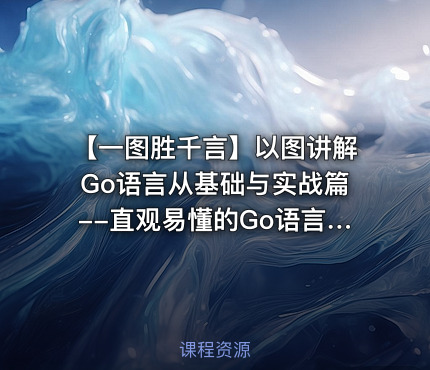 【一图胜千言】以图讲解Go语言从基础与实战篇--直观易懂的Go语言入门