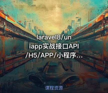 laravel8/uniapp实战接口API/H5/APP/小程序在线教育项目