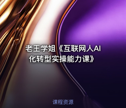 老王学姐《互联网人Al化转型实操能力课》