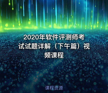 2020年软件评测师考试试题详解（下午篇）视频课程