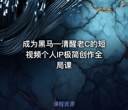 成为黑马—清醒老C的短视频个人IP极简创作全局课