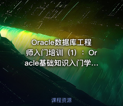 Oracle数据库工程师入门培训（1）：Oracle基础知识入门学习教程
