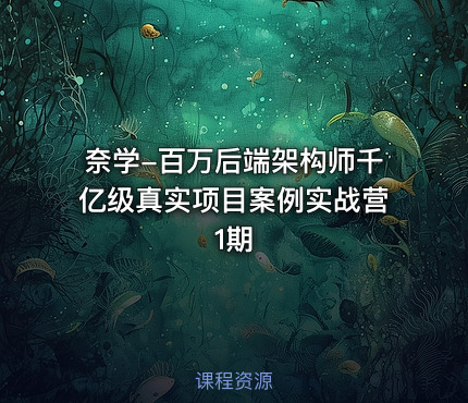 奈学-百万后端架构师千亿级真实项目案例实战营1期