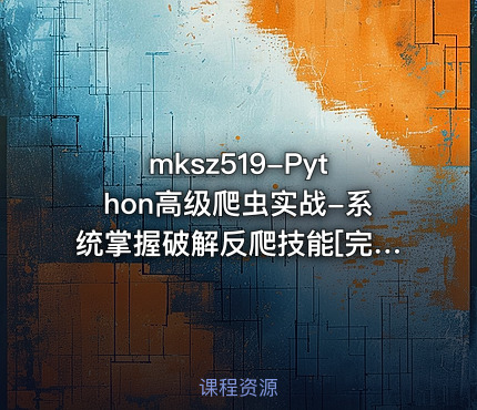 mksz519-Python高级爬虫实战-系统掌握破解反爬技能[完结]