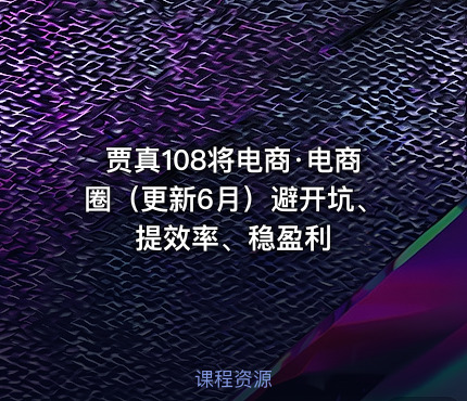 贾真108将电商·电商圈（更新6月）避开坑、提效率、稳盈利