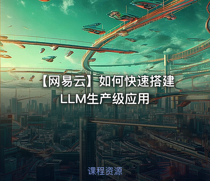 【网易云】如何快速搭建LLM生产级应用