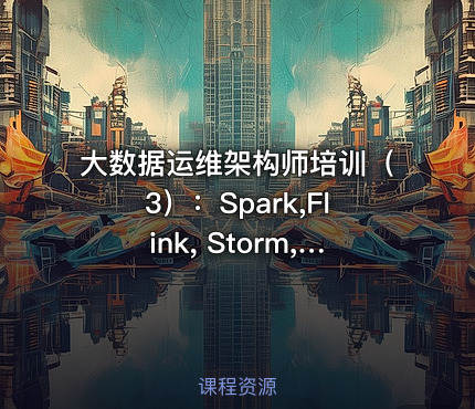 大数据运维架构师培训（3）：Spark,Flink, Storm,Kafka,Solr