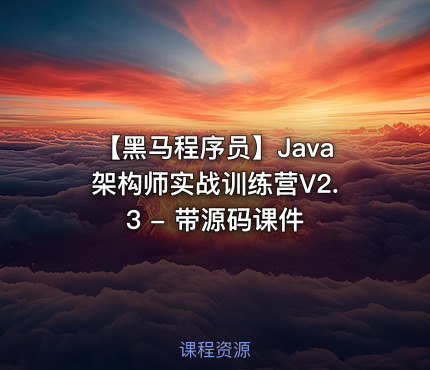 【黑马程序员】Java架构师实战训练营V2.3 - 带源码课件