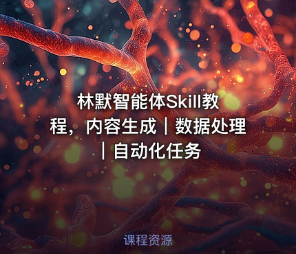 林默智能体Skill教程，内容生成｜数据处理｜自动化任务