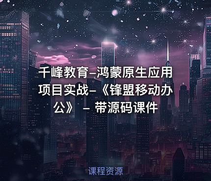 千峰教育-鸿蒙原生应用项目实战-《锋盟移动办公》 - 带源码课件