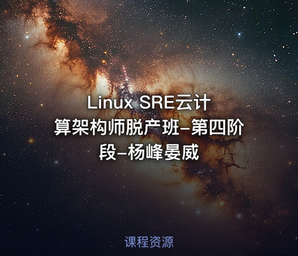 Linux SRE云计算架构师脱产班-第四阶段-杨峰晏威