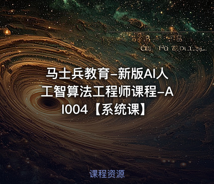 马士兵教育-新版AI人工智算法工程师课程-AI004【系统课】