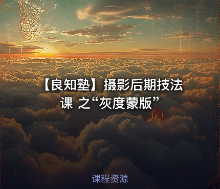 📷 【良知塾】摄影后期技法课 之“灰度蒙版”