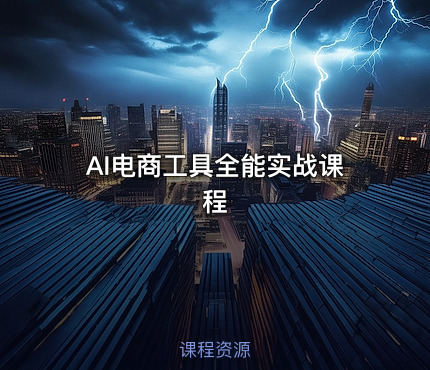 🤖 AI电商工具全能实战课程