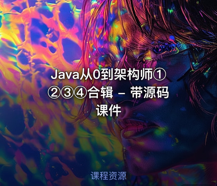 Java从0到架构师①②③④合辑 - 带源码课件