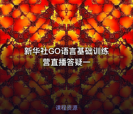 新华社GO语言基础训练营直播答疑一