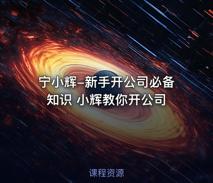 宁小辉-新手开公司必备知识 小辉教你开公司